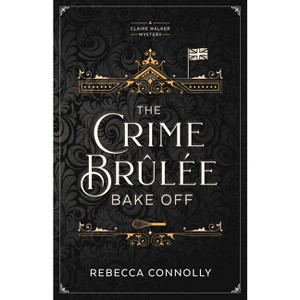 The Crime Brulee Bake Off - (A Claire Walker Mystery) by  Rebecca Connolly (Paperback) - 1 of 1
