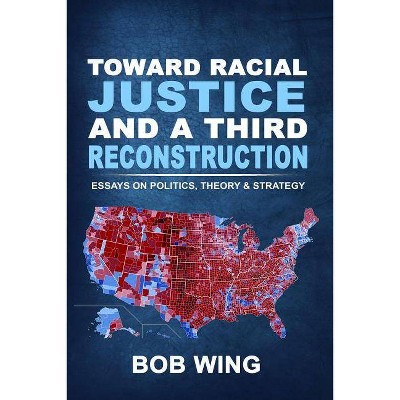 Toward Racial Justice and a Third Reconstruction - by  Bob Wing (Paperback)