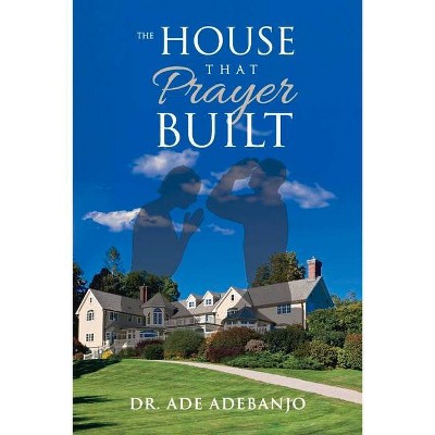 The House That Prayer Built - by  Ade Adebanjo (Paperback)