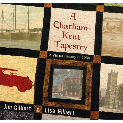 A Chatham-Kent Tapestry - by  Jim Gilbert & Lisa Gilbert (Paperback)