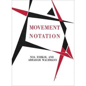 Noa Eshkol and Abraham Wachmann: Movement Notation - by  Krist Gruijthuijsen & Mor Bashan (Hardcover) - 1 of 1