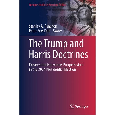 The Trump and Harris Doctrines - (Springer Studies in American Politics) by  Stanley a Renshon & Peter Suedfeld (Hardcover)