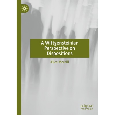A Wittgensteinian Perspective on Dispositions - by  Alice Morelli (Hardcover)