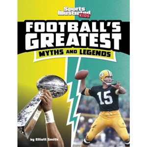 Football's Greatest Myths and Legends - (Sports Illustrated Kids: Sports Greatest Myths and Legends) by Elliott Smith - 1 of 1