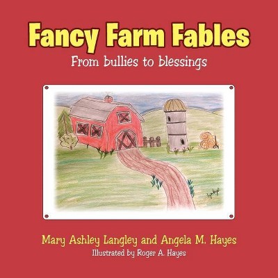 Fancy Farm Fables - by  Mary Ashley Langley & Angela M Hayes (Paperback)