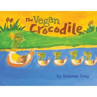 The Vegan Crocodile - by  Rimona Seay (Paperback)