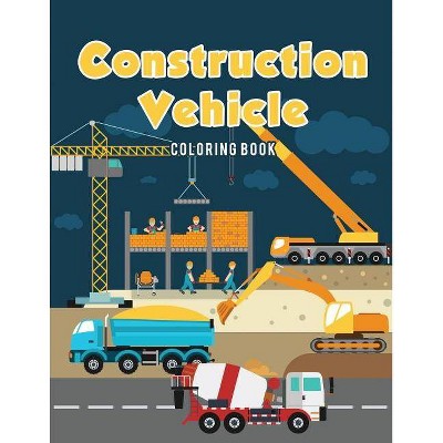 Construction Vehicle Coloring Book - by  Coloring Pages for Kids (Paperback)