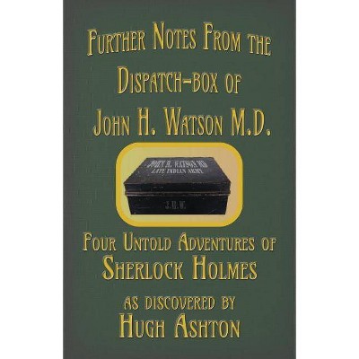 Further Notes from the Dispatch-Box of John H. Watson M.D. - by  Hugh Ashton (Paperback)