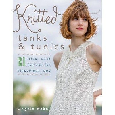 Knitted Tanks & Tunics - by  Angela Hahn (Paperback)