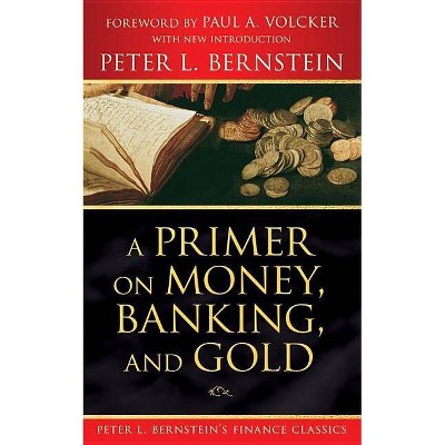 A Primer on Money, Banking, and Gold (Peter L. Bernstein's Finance Classics) - by  Peter L Bernstein (Paperback)