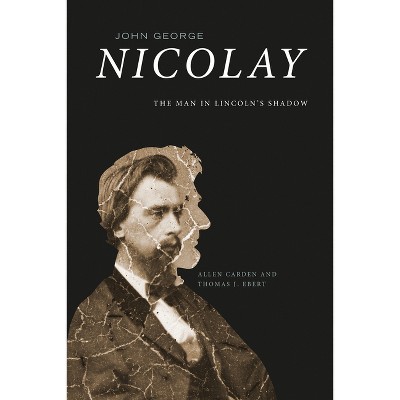 John George Nicolay - by  Allen Carden & Thomas J Ebert (Paperback)