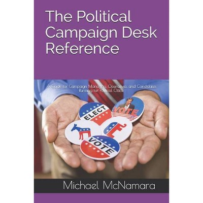 The Political Campaign Desk Reference - by  Michael McNamara (Paperback)