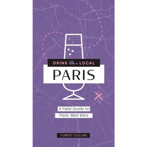 Drink Like a Local: Paris - by  Forest Collins (Paperback) - 1 of 1