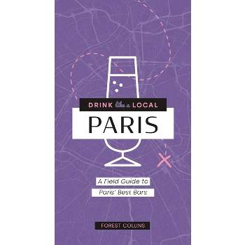 Drink Like a Local: Paris - by  Forest Collins (Paperback)