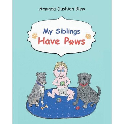 My Siblings Have Paws - by  Amanda Dushion Blew (Paperback)