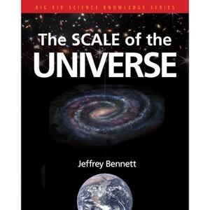 The Scale of the Universe - (Big Kid Science Knowledge) by  Jeffrey Bennett (Paperback) - 1 of 1