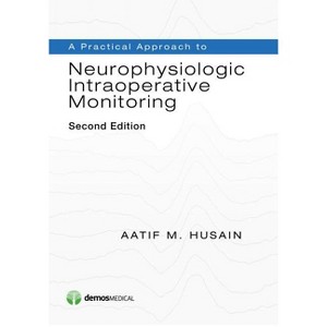 A Practical Approach to Neurophysiologic Intraoperative Monitoring - 2nd Edition by  Aatif M Husain (Paperback) - 1 of 1