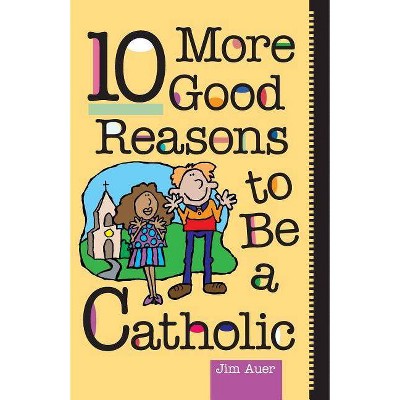 10 More Good Reasons to Be a Catholic - by  Jim Auer (Paperback)