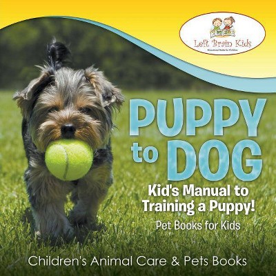 Puppy to Dog - by  Left Brain Kids (Paperback)