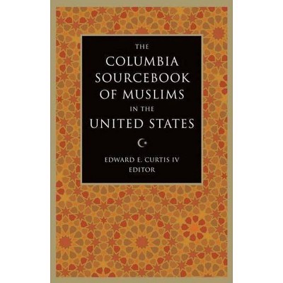 The Columbia Sourcebook of Muslims in the United States - by  Edward Curtis (Paperback)