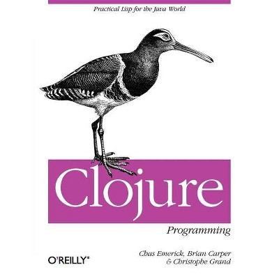 Clojure Programming - by  Chas Emerick & Brian Carper & Christophe Grand (Paperback)