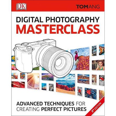 Digital Photography Masterclass - by  Tom Ang (Paperback)