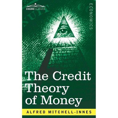 The Credit Theory of Money - by  Alfred Mitchell-Innes (Paperback)