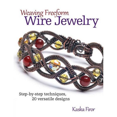 Weaving Freeform Wire Jewelry - by  Firor Kaska (Paperback)