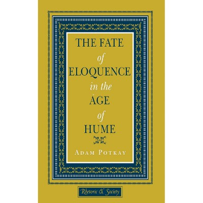 The Fate of Eloquence in the Age of Hume - (Rhetoric and Society) by  Adam Potkay (Hardcover)