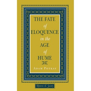 The Fate of Eloquence in the Age of Hume - (Rhetoric and Society) by  Adam Potkay (Hardcover) - 1 of 1