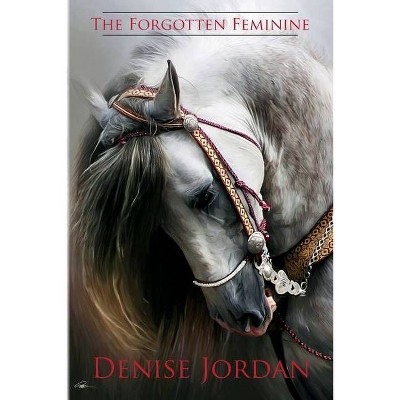 The Forgotten Feminine - 2nd Edition by  Denise Jordan (Paperback)