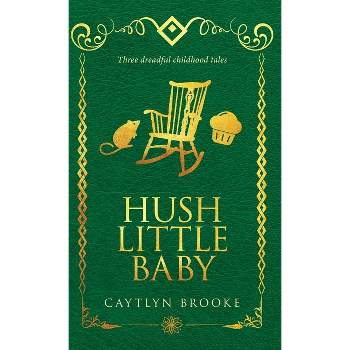 Hush Little Baby - by  Caytlyn Brooke (Hardcover)