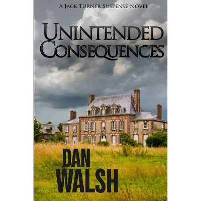 Unintended Consequences - (Jack Turner Suspense) by  Dan Walsh (Paperback)