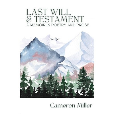 Last Will & Testament, A Memoir in Poetry - by  Cameron Miller (Paperback)
