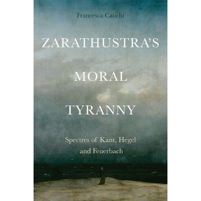 Zarathustra's Moral Tyranny - by  Francesca Cauchi (Hardcover)