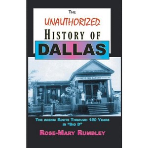 The Unauthorized History of Dallas - by  Rose-Mary Rumbley (Paperback) - 1 of 1