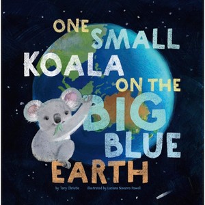 One Small Koala on the Big Blue Earth - by  Tory Christie (Hardcover) - 1 of 1