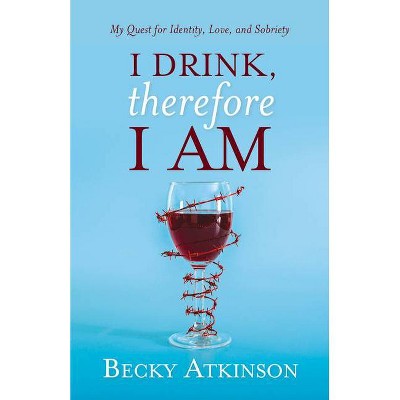 I Drink, Therefore I Am - by  Becky Atkinson (Paperback)