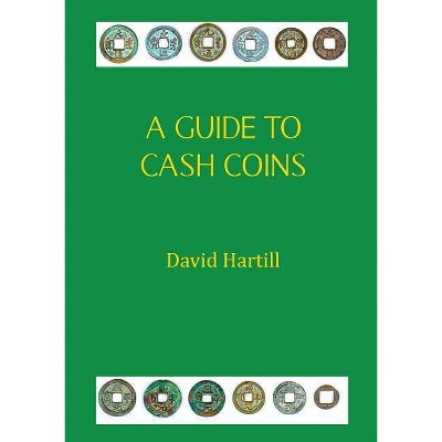 A Guide to Cash Coins - by  David Hartill (Paperback)