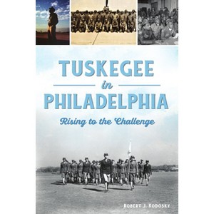 Tuskegee in Philadelphia - (American Heritage) by  Robert J Kodosky (Paperback) - 1 of 1