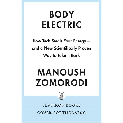 Body Electric - by  Manoush Zomorodi (Hardcover)