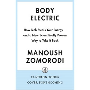 Body Electric - by  Manoush Zomorodi (Hardcover) - 1 of 1