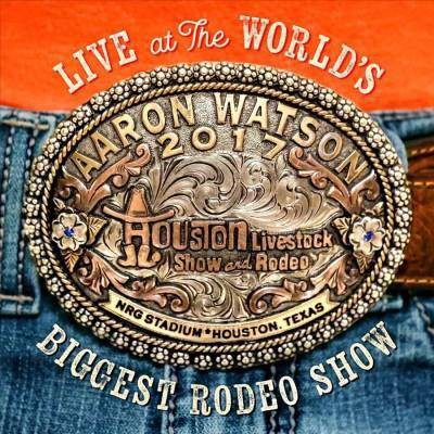 Aaron Watson - Live At The World's Biggest Rodeo Show (CD)