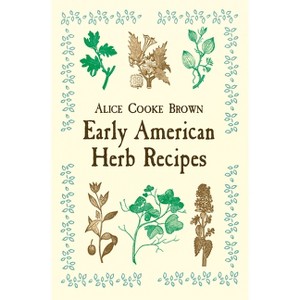 Early American Herb Recipes - by  Alice Cooke Brown (Paperback) - 1 of 1