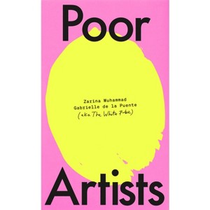 Poor Artists - by  Gabrielle de la Puente & Zarina Muhammad (Hardcover) - 1 of 1