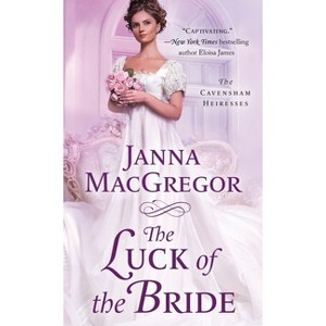 The Luck of the Bride - (Cavensham Heiresses) by  Janna MacGregor (Paperback) - 1 of 1