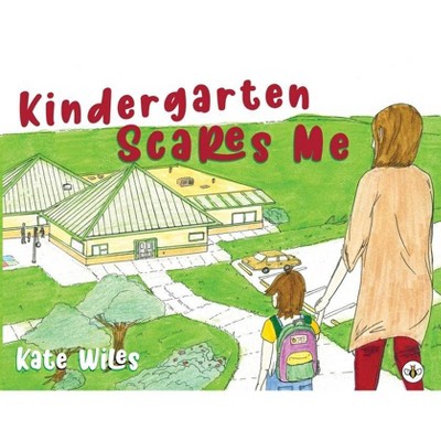 Kindergarten Scares Me - by  Kate Wiles (Paperback)