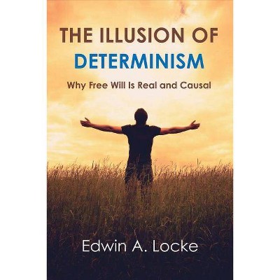 The Illusion of Determinism, Volume 1 - by  Edwin A Locke (Paperback)