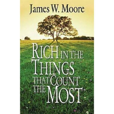 Rich in the Things That Count the Most - by  James W Moore (Paperback)