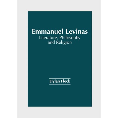 Emmanuel Levinas: Literature, Philosophy and Religion - by  Dylan Fleck (Hardcover)